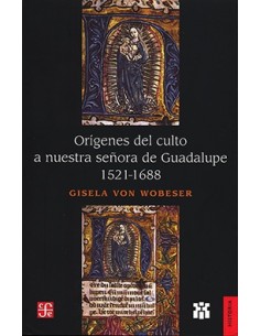 Orígenes del culto a nuestra señora de Guadalupe 1521-1688 (Nuevo)