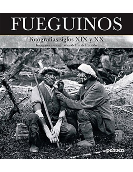 Fueguinos. Fotografías siglos XIX y XX. Imágenes e imaginarios del fin del mundo (Usado)