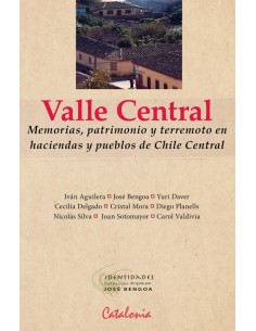 Valle Central. Memorias, patrimonio y terremoto en haciendas y pueblos de Chile Central (Nuevo)