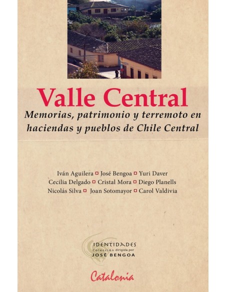 Valle Central. Memorias, patrimonio y terremoto en haciendas y pueblos de Chile Central (Nuevo) Valle Central. Memorias, patrimonio y terremoto en haciendas y pueblos de Chile Central (Nuevo)