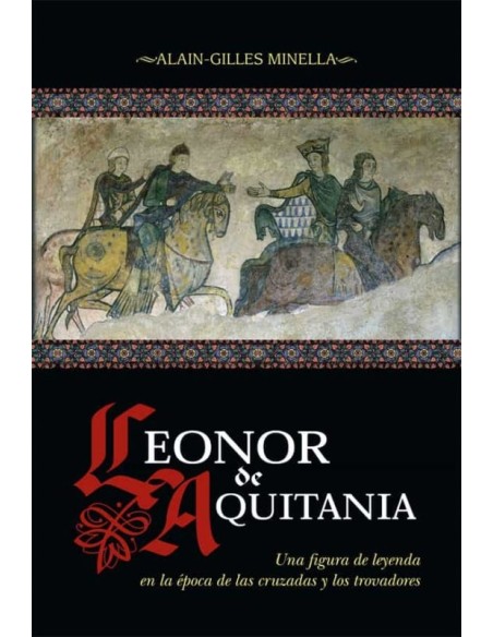 Leonor de Aquitania. Una figura de leyenda en la época de las cruzadas y los trovadores (Nuevo) Leonor de Aquitania. Una figura de leyenda en la época de las cruzadas y los trovadores (Nuevo)