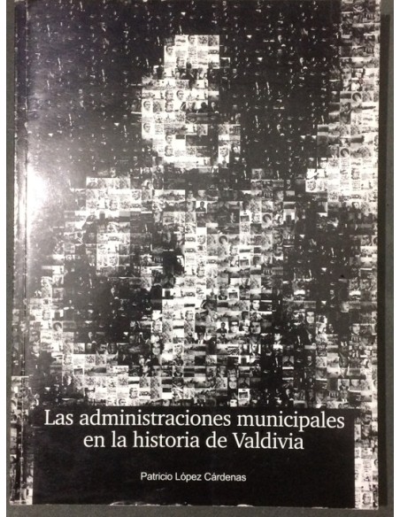 Las administraciones municipales en la historia de Valdivia (Usado) Las administraciones municipales en la historia de Valdivia (Usado)