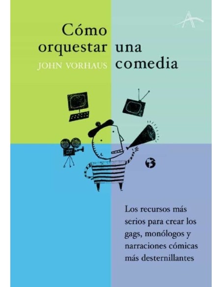 Cómo orquestar una comedia. Los recursos más serios para crear los gags, monólogos y narraciones cóm (Nuevo)