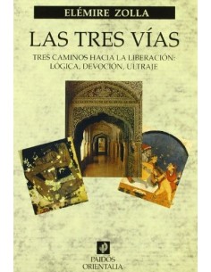 Las tres vías. Tres caminos hacia la liberación: Lógica, devoción, ultraje (Nuevo)