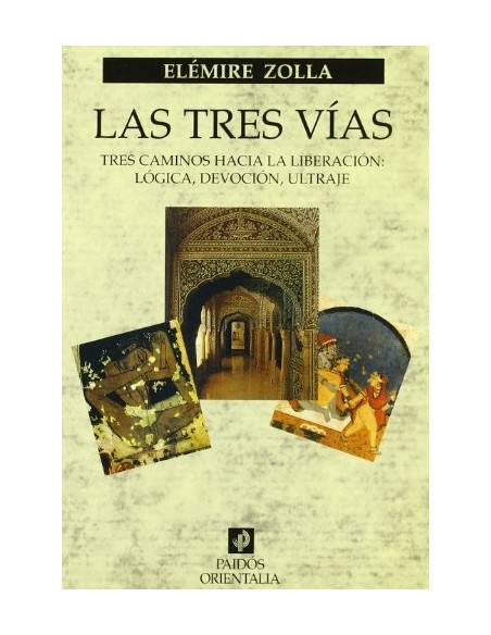 Las tres vías. Tres caminos hacia la liberación: Lógica, devoción, ultraje (Nuevo) Las tres vías. Tres caminos hacia la liberación: Lógica, devoción, ultraje (Nuevo)