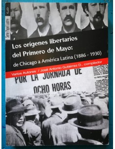 Los orígenes libertarios del Primero de Mayo: De Chicago a América Latina (1886-1930) (Usado)