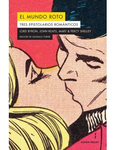 El mundo roto tres epistolarios románticos  Byron  Keats Mary y Percy Shelley (Usado)