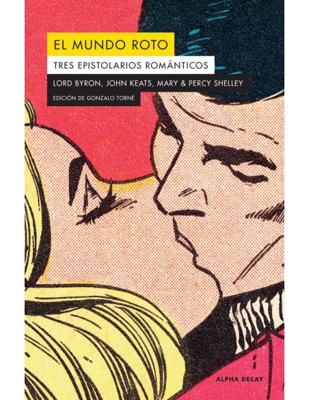 El mundo roto tres epistolarios románticos  Byron  Keats Mary y Percy Shelley (Usado)