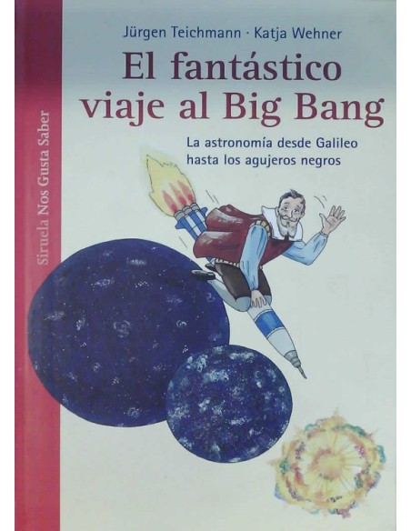 El fantástico viaje al Big Bang. La astonomía desde Galileo hasta los agujeros negros (Nuevo)