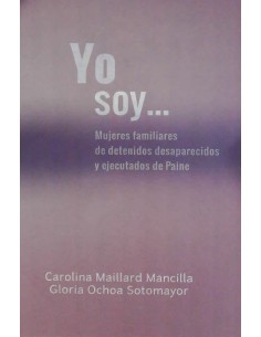 Yo soy. Mujeres de detenidos desaparecidos y ejecutados de Paine (Usado)