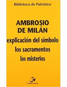 Ambrosio de Milán: explicación del símbolo, los sacramentos, los misterios (Nuevo)