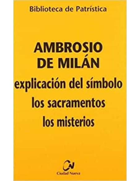 Ambrosio de Milán: explicación del símbolo, los sacramentos, los misterios (Nuevo) Ambrosio de Milán: explicación del símbolo, los sacramentos, los misterios (Nuevo)