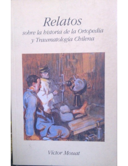 Relatos sobre la historia de la Ortopedia y Traumatología chilena (Usado)
