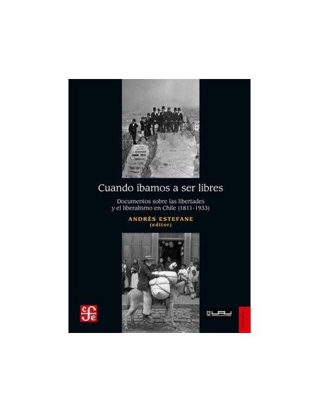 Cuando íbamos a ser  libres. Documentos sobre las libertades y el liberalismo en Chile (1811-1933) (Nuevo) Cuando íbamos a ser  libres. Documentos sobre las libertades y el liberalismo en Chile (1811-1933) (Nuevo)