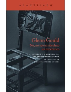 Glenn Gould. No, no soy en absoluto un excéntrico (Nuevo)