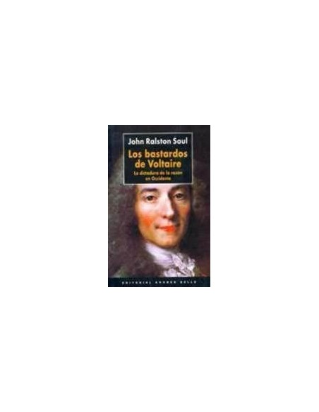 Los bastardos de Voltaire. La dictadura de la razón en Occidente (Usado) Los bastardos de Voltaire. La dictadura de la razón en Occidente (Usado)