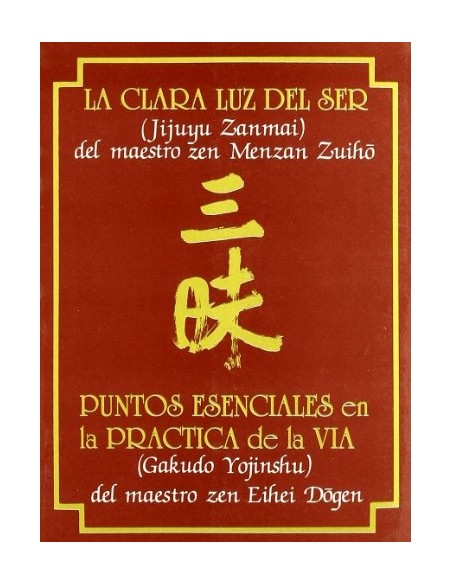 La clara luz del Ser (Jijuyu Zanmai). Puntos esenciales en la práctica de la Vía (Gakudo Yojinshu) (Nuevo) La clara luz del Ser (Jijuyu Zanmai). Puntos esenciales en la práctica de la Vía (Gakudo Yojinshu) (Nuevo)