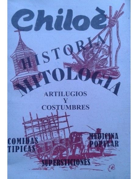 Chiloé. Historia, mitología, artilugios y costumbres (Usado)