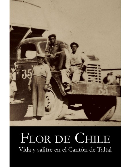 Flor de Chile. Vida y salitre en el Cantón de Taltal (Usado) Flor de Chile. Vida y salitre en el Cantón de Taltal (Usado)