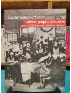 Labores propias de su sexo. Género, políticas y trabajo en Chile urbano 1900- 1930 (Usado)