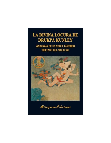 La divina locura de Drukpa Kunley. Andanzas de un yogui tántrico tibetano del siglo XVI (Nuevo) La divina locura de Drukpa Kunley. Andanzas de un yogui tántrico tibetano del siglo XVI (Nuevo)