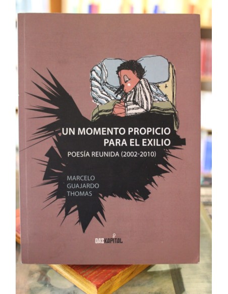 Un momento propicio para el exilio. Poesía reunida (2002-2010) (Usado) Un momento propicio para el exilio. Poesía reunida (2002-2010) (Usado)