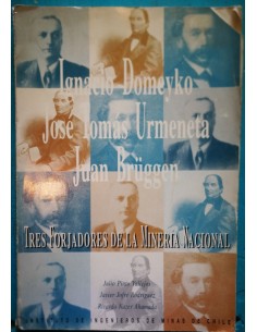 Ignacio Domeyko, José Tomás Urmeneta y Juan Bruggen: Tres forjadores de la minería nacional (Usado)