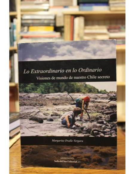Lo extraordinario en lo Ordinario. Visiones de mundo de nuestro Chile secreto (Usado) Lo extraordinario en lo Ordinario. Visiones de mundo de nuestro Chile secreto (Usado)