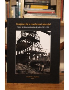 Imágenes de la revolución industrial. Robert Gerstmann en las minas de Bolivia (1925-1936) (Usado)