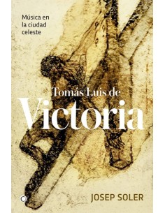 Tomás Luis de Victoria. Música en la ciudad celeste (Nuevo)