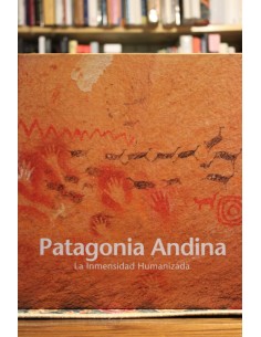 Patagonia Andina. La inmensidad humanizada (Usado)