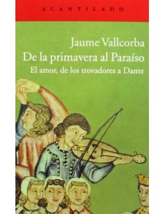 De la primavera al Paraíso. El amor, de los trovadores a Dante (Nuevo) (Nuevo)