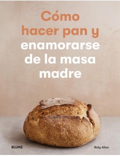 Cómo hacer pan y enamorarse de la masa madre (Nuevo)
