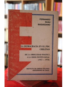 La democracia en el PDC chileno: de la ambigüedad política a la crisis institucional (1957-1970) (Usado)