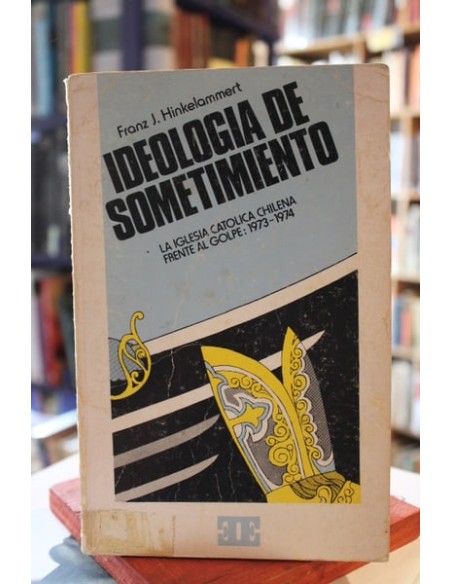 Ideología de sometimiento. La iglesia católica chilena frente al golpe: 1973-1974 (Usado)