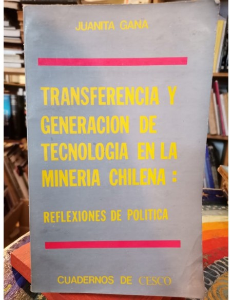 Transferencia y generación de tecnología en la minera chilena: reflexiones de política (Usado) Transferencia y generación de tecnología en la minera chilena: reflexiones de política (Usado)
