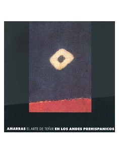 Amarras. EL arte de teñir en Los Andes prehispánicos (Usado)