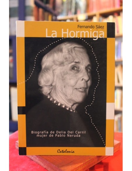 La hormiga. Biografía de Delia Del Carril mujer de Pablo Neruda (Usado)