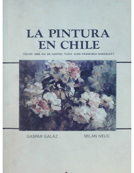 La pintura en Chile. Desde José Gil de Castro hasta Juan Francisco González (Usado) La pintura en Chile. Desde José Gil de Castro hasta Juan Francisco González (Usado)