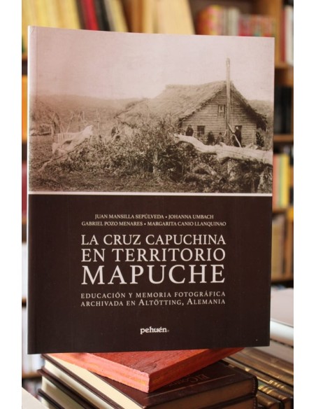 La cruz capuchina en territorio mapuche (Usado) La cruz capuchina en territorio mapuche (Usado)