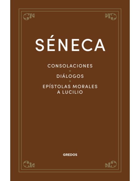 Consolaciones / Diálogos / Epístolas morales a Lucilio (Nuevo) Consolaciones / Diálogos / Epístolas morales a Lucilio (Nuevo)