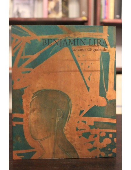 Benjamín Lira. 30 años de grabado (Usado) Benjamín Lira. 30 años de grabado (Usado)
