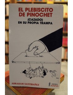 El plebiscito de Pinochet. (Cazado) en su propia trampa (Usado)