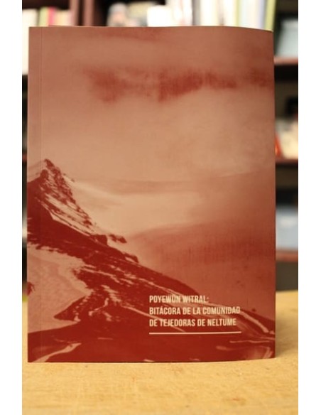 Poyewün Witral: Bitácora de la comunidad de tejedoras de neltume (Usado) Poyewün Witral: Bitácora de la comunidad de tejedoras de neltume (Usado)