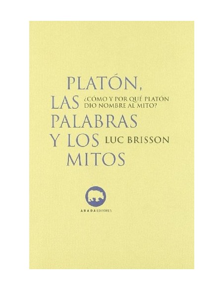 Platón, las palabras y los mitos: ¿Cómo y por qué Platón dio nombre al mito? (Nuevo) Platón, las palabras y los mitos: ¿Cómo y por qué Platón dio nombre al mito? (Nuevo)