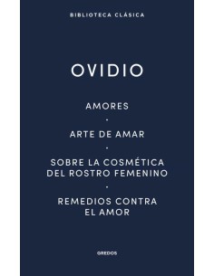 Amores. Arte de amar. Sobre la cosmética del rostro femenino. Remedios contra el amor (Nuevo)
