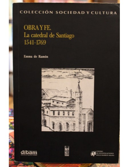 Obra y fe. La catedral de Santiago 1541- 1769 (Usado)
