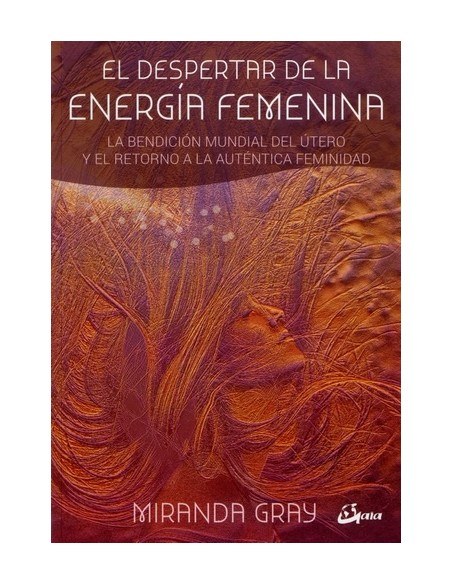El despertar de la energía femenina. La bendición mundial del útero y el retorno a la auténtica femi (Nuevo) El despertar de la energía femenina. La bendición mundial del útero y el retorno a la auténtica femi (Nuevo)