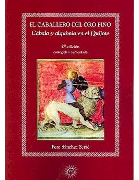 El caballero del Oro fino. Cábala y alquimia en el Quijote (Nuevo) El caballero del Oro fino. Cábala y alquimia en el Quijote (Nuevo)