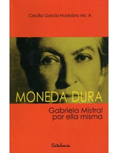 Moneda dura. Gabriela Mistral por ella misma (Nuevo)